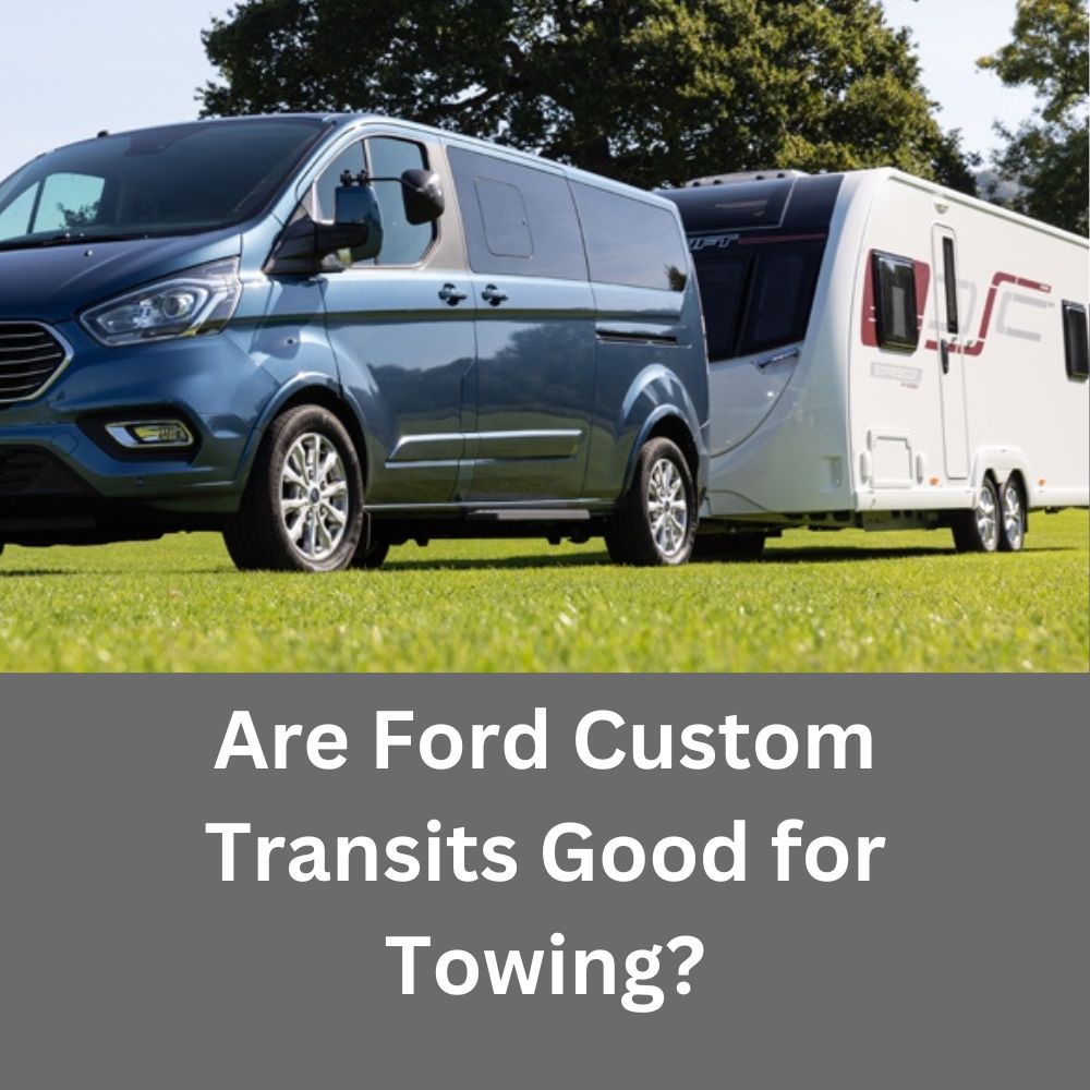 Are Ford Custom Transits Good for Towing?